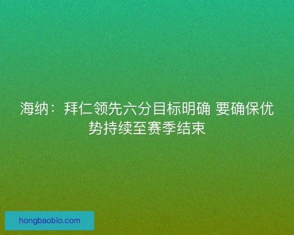 海纳：拜仁领先六分目标明确 要确保优势持续至赛季结束