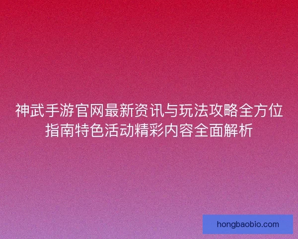 神武手游官网最新资讯与玩法攻略全方位指南特色活动精彩内容全面解析