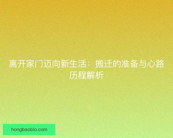离开家门迈向新生活：搬迁的准备与心路历程解析