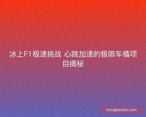 冰上F1极速挑战 心跳加速的极限车橇项目揭秘